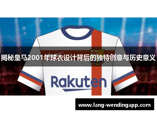 揭秘皇马2001年球衣设计背后的独特创意与历史意义