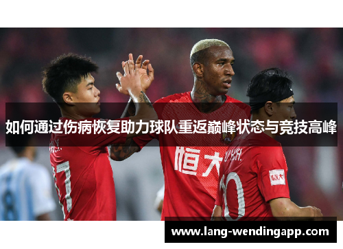 如何通过伤病恢复助力球队重返巅峰状态与竞技高峰