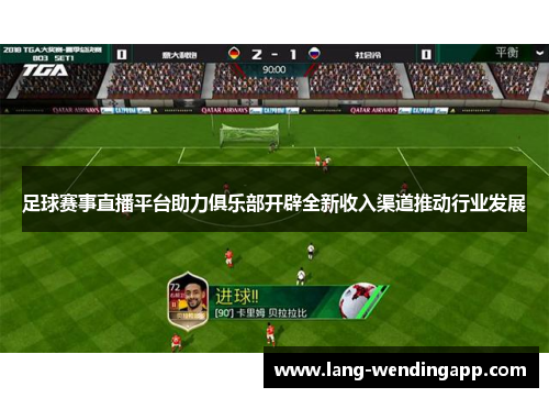 足球赛事直播平台助力俱乐部开辟全新收入渠道推动行业发展