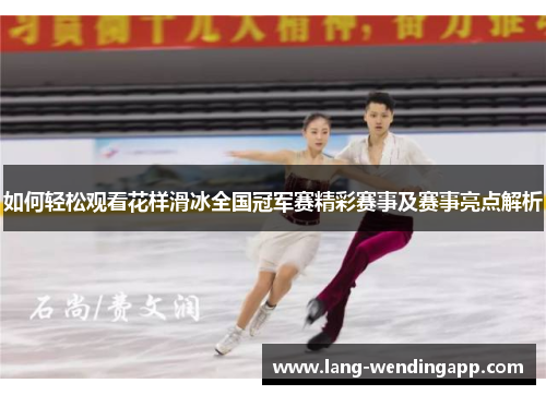 如何轻松观看花样滑冰全国冠军赛精彩赛事及赛事亮点解析