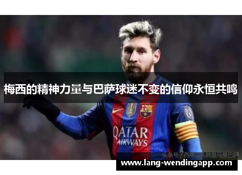 梅西的精神力量与巴萨球迷不变的信仰永恒共鸣