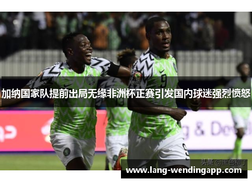 加纳国家队提前出局无缘非洲杯正赛引发国内球迷强烈愤怒 加纳国家队提前出局无缘非洲杯正赛引发国内球迷强烈愤怒