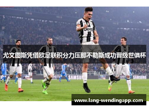 尤文图斯凭借欧足联积分力压那不勒斯成功晋级世俱杯