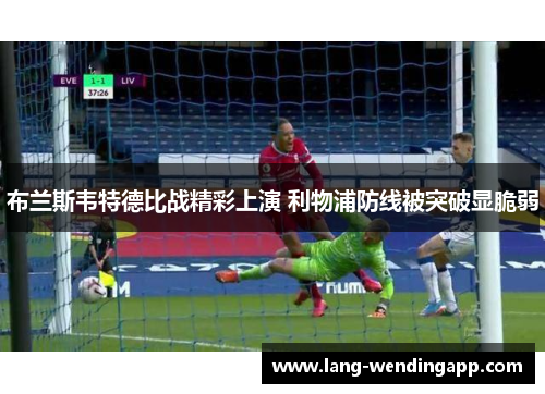 布兰斯韦特德比战精彩上演 利物浦防线被突破显脆弱