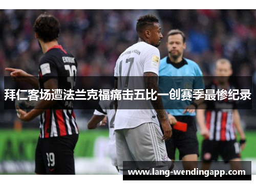 拜仁客场遭法兰克福痛击五比一创赛季最惨纪录