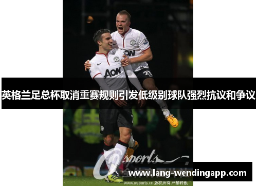 英格兰足总杯取消重赛规则引发低级别球队强烈抗议和争议