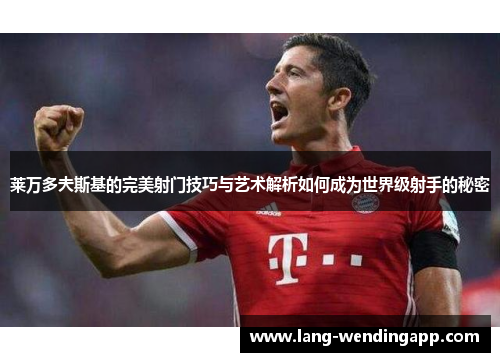 莱万多夫斯基的完美射门技巧与艺术解析如何成为世界级射手的秘密